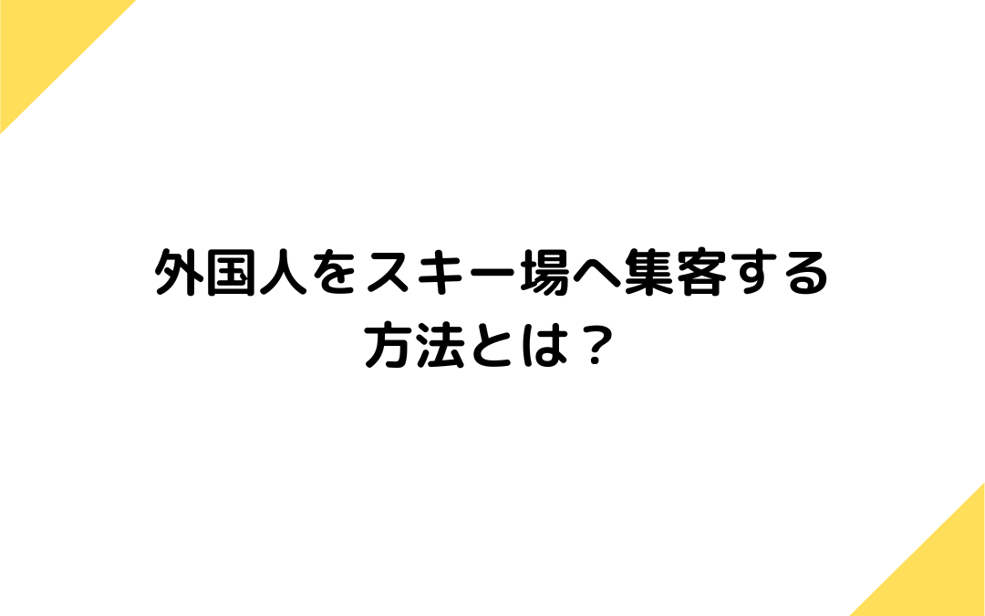 スキー場のインバウンドインバウンド対策！外国人を集客する方法とは？